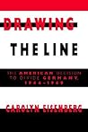 Drawing the Line: The American Decision to Divide Germany, 1944-1949