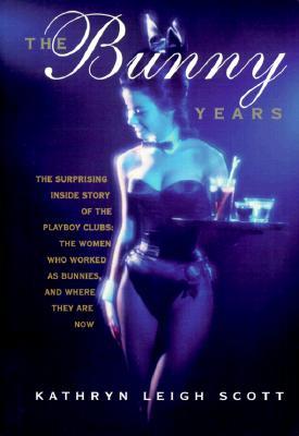 The Bunny Years: The Surprising Inside Story of the Playboy Clubs: The Women Who Worked as Bunnies and Where They Are Now (Paperback)
