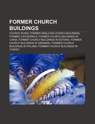 Former Church Buildings: Church Ruins, Former Anglican Church Buildings, Former Cathedrals, Former Church Buildings in China (Paperback)