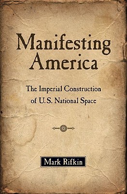 Manifesting America: The Imperial Construction of U.S. National Space (Hardcover)