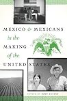 Mexico and Mexicans in the Making of the United States (History, Culture, and Society) Mexico and Mexicans in the Making of the United States (History, Culture, and Society)