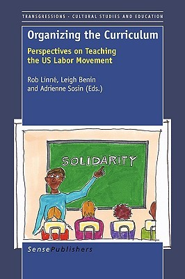 Organizing the Curriculum: Perspectives on Teaching the US Labor Movement (Transgressions: Cultural Studies and Education, 41)