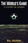 The World's Game: A History of Soccer