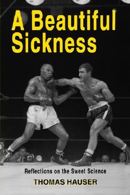 A Beautiful Sickness: Reflections on the Sweet Science (Paperback)