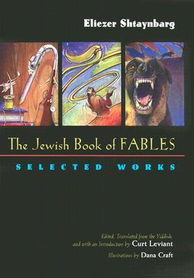 The Jewish Book of Fables: The Selected Works of Eliezer Shtaynbarg (Judaic Traditions in Literature, Music, and Art)