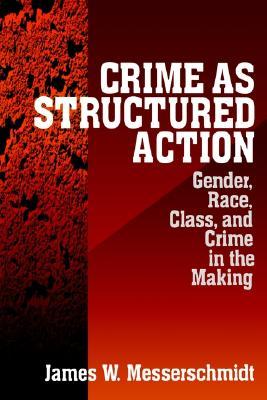 Crime as Structured Action: Gender, Race, Class, and Crime in the Making (Paperback)