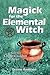 Magick for the Elemental Witch by Deanna Burress