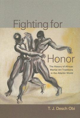 Fighting for Honor: The History of African Martial Art in the Atlantic World (Carolina Lowcountry and the Atlantic World)