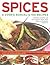 Spices: A Cook's Manual & 100 Recipes: A Definitive Identifier And User's Guide To Spices, Spice Blends And Aromatic Ingredients A Classic Collection ... Than 1200 Stunning Step-By-Step Photographs