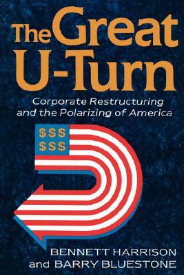 The Great U-turn: Corporate Restructuring and the Polarizing of America (Paperback)
