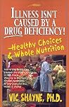 Illness Isn't Caused by a Drug Deficiency: Healthy Choices and Whole Nutrition Illness Isn't Caused by a Drug Deficiency: Healthy Choices and Whole Nutrition