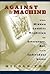 Against the Machine: The Hidden Luddite Tradition in Literature, Art, and Individual Lives