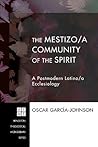 The Mestizo/a Community of the Spirit: A Postmodern Latino/a Ecclesiology (Princeton Theological Monograph) The Mestizo/a Community of the Spirit: A Postmodern Latino/a Ecclesiology (Princeton Theological Monograph)