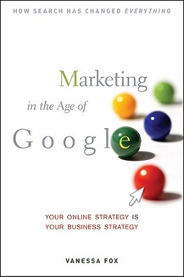 Marketing in the Age of Google: Your Online Strategy IS Your Business Strategy (Hardcover)