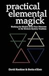 Practical Elemental Magick: Working the Magick of the Four Elements in the Western Mystery Tradition Practical Elemental Magick: Working the Magick of the Four Elements in the Western Mystery Tradition
