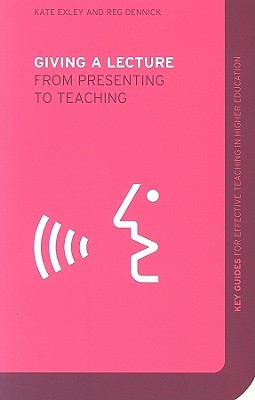 Giving a Lecture: From Presenting to Teaching (Key Guides for Effective Teaching in Higher Education)