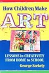 How Children Make Art by George Szekely