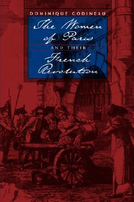 The Women of Paris and Their French Revolution (Studies on the History of Society and Culture) (Volume 26)