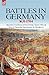 Battles in Germany 1631-1704: Decisive Conflicts of the Thirty Years War & War of Spanish Succession to Blenheim