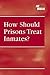 How Should Prisons Treat In...
