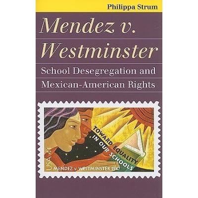 Mendez V Westminster School Desegregation And Mexican American Rights By Philippa Strum