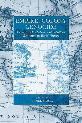 Empire, Colony, Genocide: Conquest, Occupation, and Subaltern Resistance in World History (War and Genocide, 12)