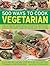 500 Ways to Cook Vegetarian: The Ultimate Fully-Illustrated Vegetarian Cookbook, with Easy-to Follow Ideas for Every Taste and Occasion, Shown in 550 Colour Photographs