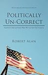 Politically Un-Correct: America's Crisis and Some Ways We Can Save Our Country