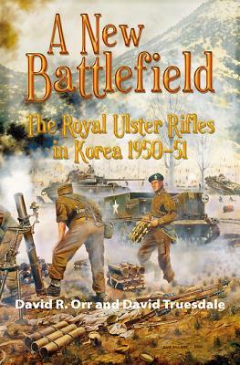A New Battlefield: The Royal Ulster Rifles in Korea 1950-51 (Hardcover)