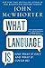 What Language Is: And What It Isn't and What It Could Be