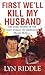 First We'll Kill My Husband by Lyn Riddle