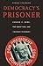 Democracy’s Prisoner: Eugene V. Debs, the Great War, and the Right to Dissent