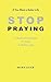 STOP PRAYING by Mark Quam STOP PRAYING by Mark Quam