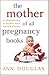 The Mother of All Pregnancy Books: An All-Canadian Guide to Conception, Birth and Everything in Between