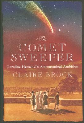The Comet Sweeper: Caroline Herschel's Astronomical Ambition (Hardcover)
