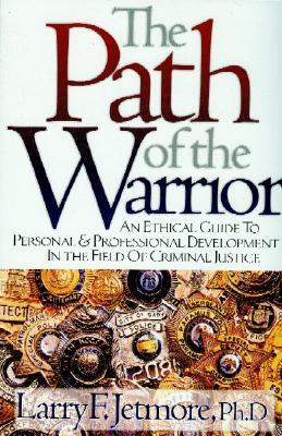 The Path of the Warrior: An Ethical Guild to Personal & Professional Development in the Field of Criminal Justice (Paperback)