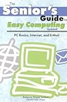 The Senior's Guide to Easy Computing: PC Basics, Internet, and E-Mail