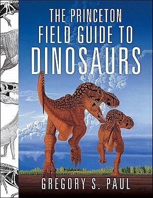 The Princeton Field Guide to Dinosaurs (Princeton Field Guides)