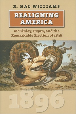Realigning America: McKinley, Bryan, and the Remarkable Election of 1896 (American Presidential Elections)