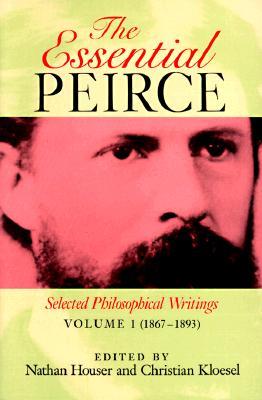 The Essential Peirce: Selected Philosophical Writings, Volume 1 1867-1893 (Paperback)