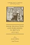 Book Production and Publishing in Britain 1375-1475 (Cambridge Studies in Publishing and Printing History) Book Production and Publishing in Britain 1375-1475 (Cambridge Studies in Publishing and Printing History)