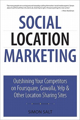 Social Location Marketing: Outshining Your Competitors on Foursquare, Gowalla, Yelp & Other Location Sharing Sites (Que BizTech)