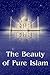 The Beauty Of Pure Islam