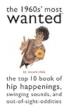The 1960s' Most Wanted: The Top 10 Book of Hip Happenings, Swinging Sounds, and Out-of-Sight Oddities