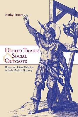 Defiled Trades and Social Outcasts: Honor and Ritual Pollution in Early Modern Germany (Cambridge Studies in Early Modern History) (Volume 0)