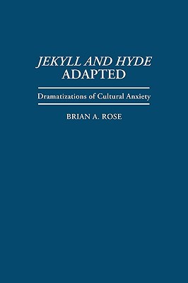 Jekyll and Hyde Adapted: Dramatizations of Cultural Anxiety (Contributions in Drama and Theatre Studies)
