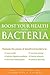 Boost Your Health with Bacteria: Harness the Power of Beneficial Bacteria To: Lose Weight, Relieve Digestive Problems, Decrease Inflammation, Increase Energy, Combat Allergies, Enhance Immunity
