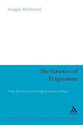 The Varieties of Pragmatism (Continuum Studies in American Philosophy, 15)