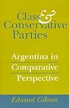 Class and Conservative Parties: Argentina in Comparative Perspective Class and Conservative Parties: Argentina in Comparative Perspective