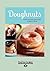 Doughnuts: Simple and Delicious Recipes to Make at Home